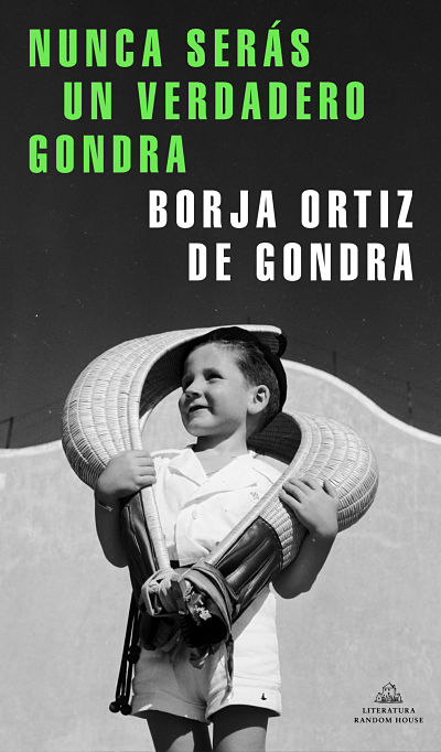 Nunca serás un verdadero Gondra de Borja Ortíz de Gondra_Literatura Random House